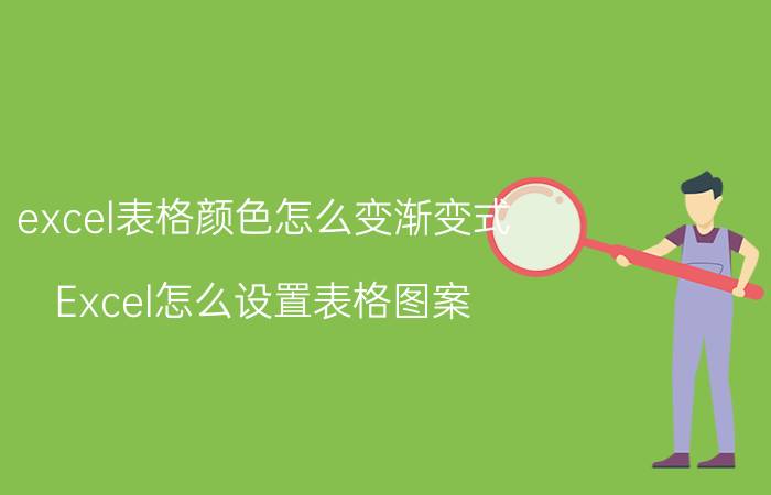 excel表格颜色怎么变渐变式 Excel怎么设置表格图案？